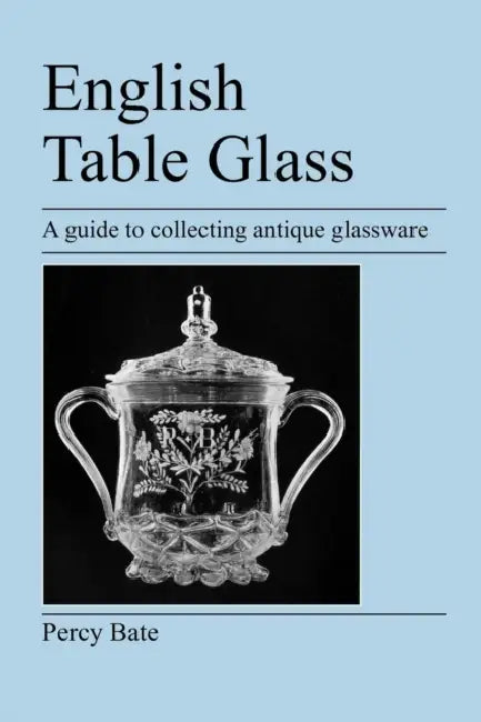 English Table Glass: A guide to collecting antique glassware by Percy Bate