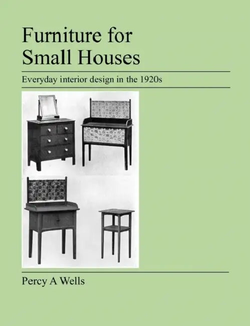 Furniture For Small Houses: Everyday interior design in the 1920s by Percy A. Wells