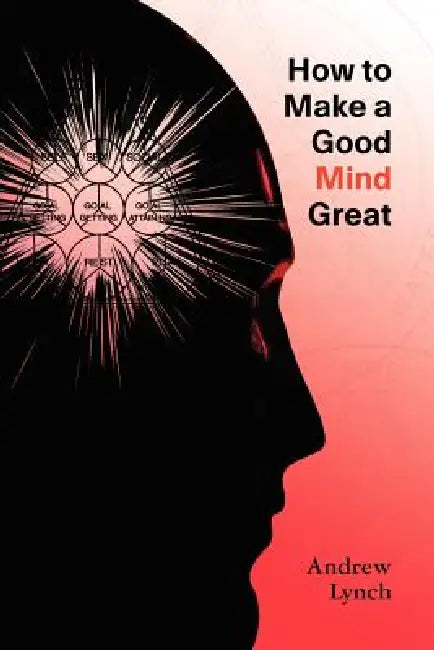 How To Make A Good Mind Great by Andrew Lynch