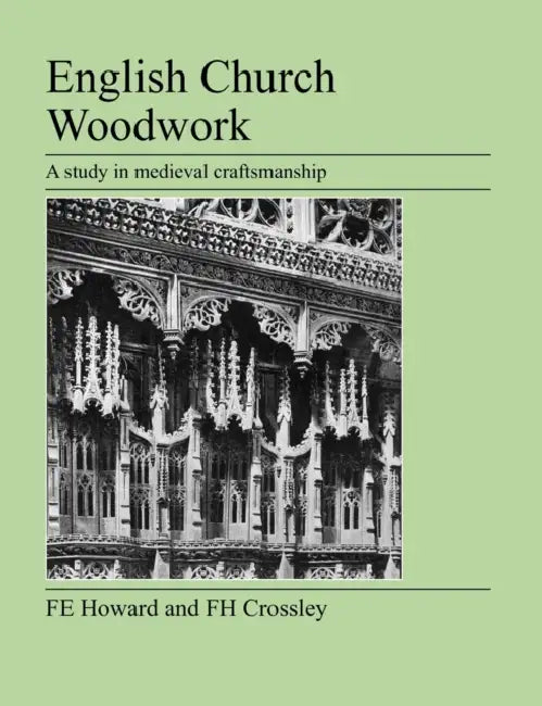 English Church Woodwork by F. E. Howard, F. H. Crossley