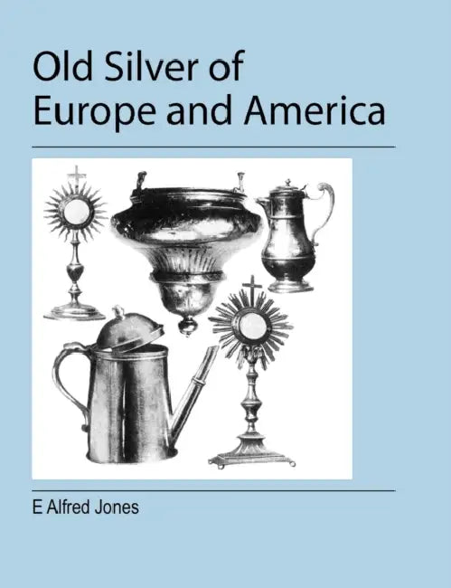 Old Silver of Europe and America by E. Alfred Jones