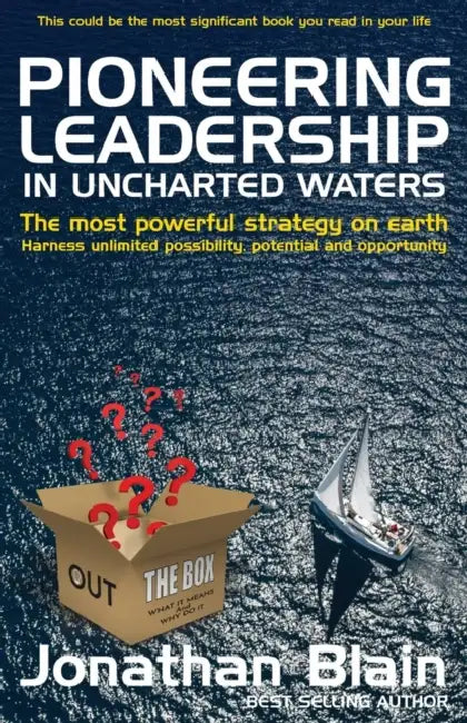 Pioneering Leadership in Uncharted Waters: The Most Powerful Strategy on Earth - Harness Unlimited Possibility, Potential and Opportunity by Jonathan Mark Blain