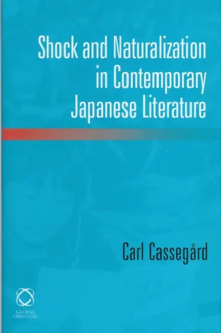 Shock and Naturalization in Contemporary Japanese Literature by Carl Cassegård