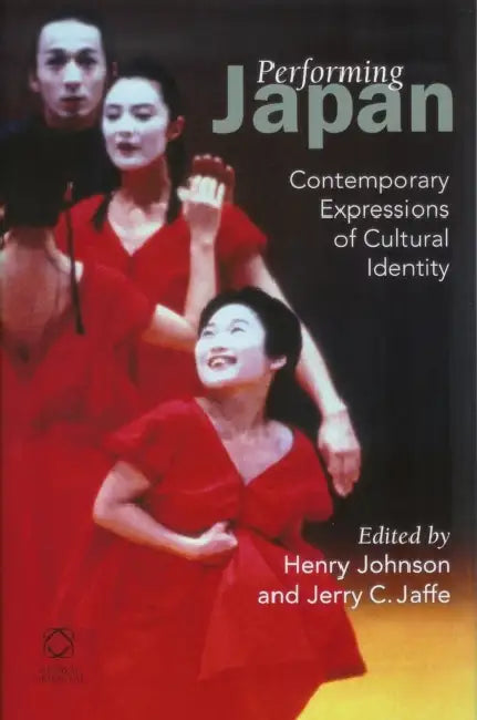Performing Japan: Contemporary Expressions of Cultural Identity by Henry Johnson, Jerry C. Jaffe