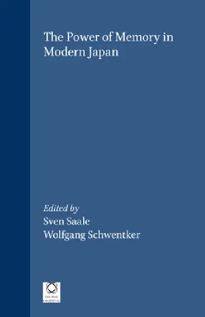 The Power of Memory in Modern Japan by Sven Saaler, Wolfgang Schwentker