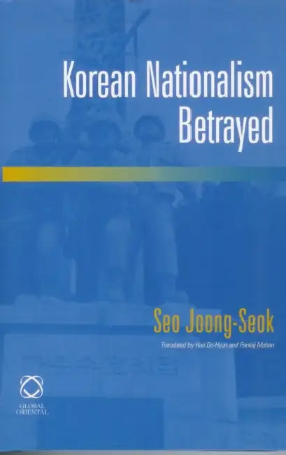 Korean Nationalism Betrayed by Do-Hyun Han, Pankaj Mohan, Joong-Seok Seo
