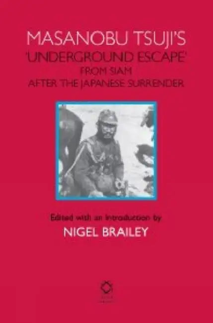 Masanobu Tsuji's 'Underground Escape' from Siam After the Japanese Surrender by Nigel Brailey