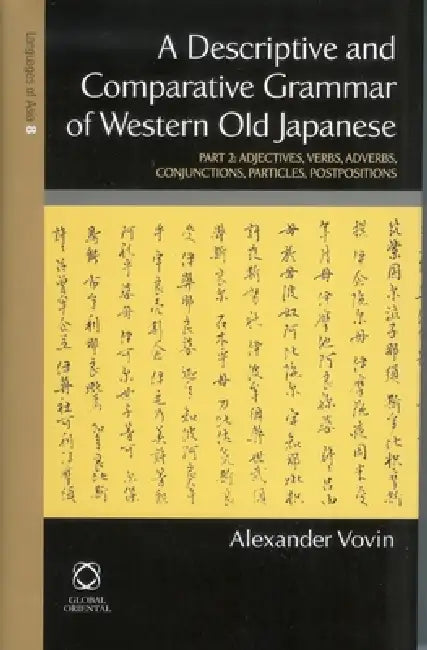A Descriptive and Comparative Grammar of Western Old Japanese: Part 2: Adjectives, Verbs, Conjunctions, Particles, Postpositions, Indexes by Alexander Vovin