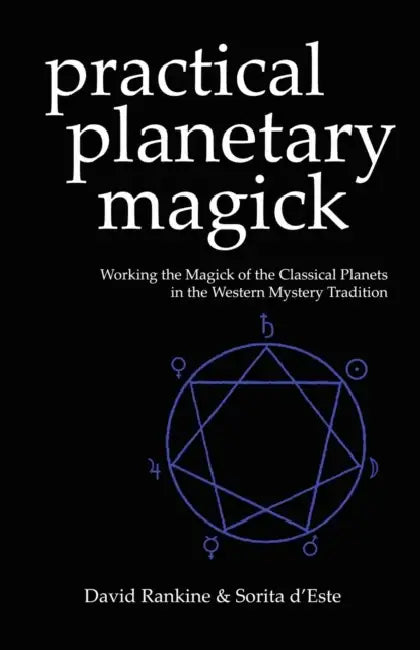 Practical Planetary Magick: Working the Magick of the Classical Planets in the Western Esoteric Tradition by Sorita D'Este, David Rankine