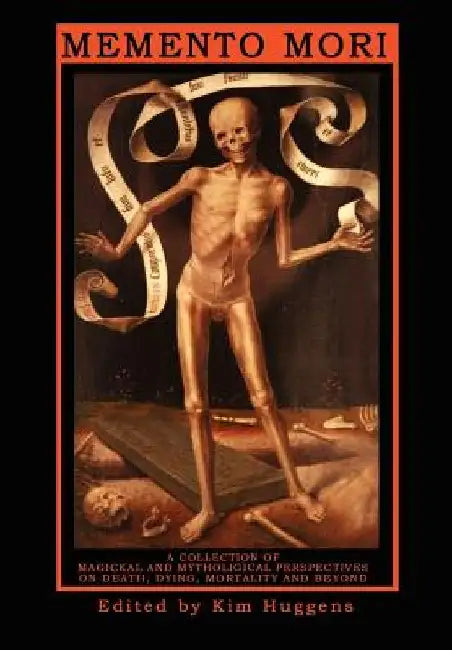 Memento Mori: A Collection of Magickal and Mythological Perspectives on Death, Dying, Mortality & Beyond by Kim Huggens