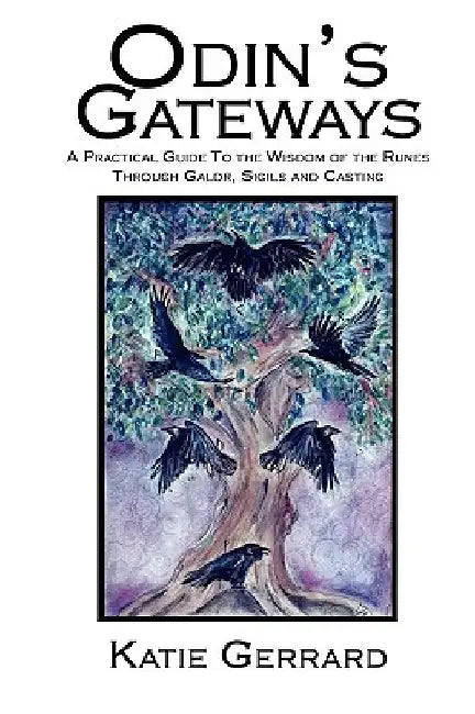 Odin's Gateways: A Practical Guide to the Wisdom of the Runes Through Galdr, Sigils and Casting by Katie Gerrard