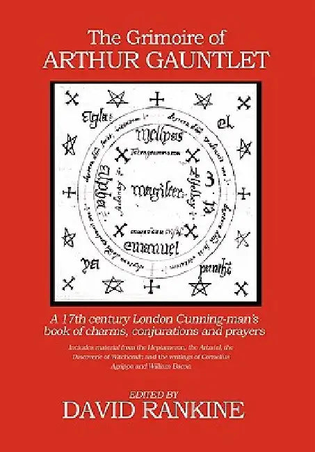 The Grimoire of Arthur Gauntlet: A 17th Century London Cunningman's Book of Charms, Conjurations and Prayers by David Rankine