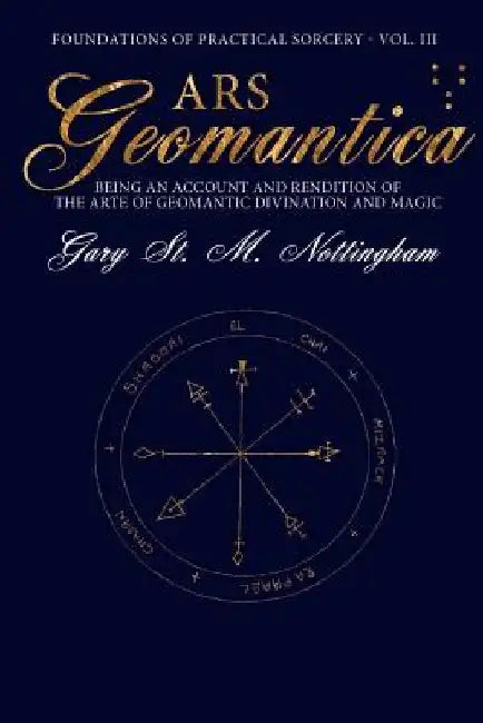 Ars Geomantica: Being an Account and Rendition of the Arte of Geomantic Divination and Magic by Gary St Michael Nottingham
