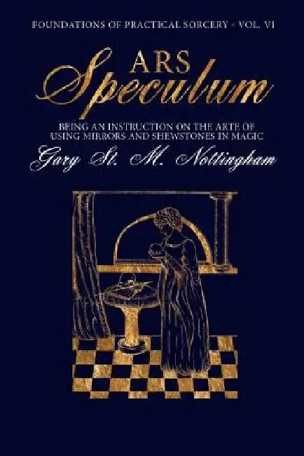 Ars Speculum: Being an Instruction on the Arte of Using Mirrors and Shewstones in Magic by Gary St Michael Nottingham