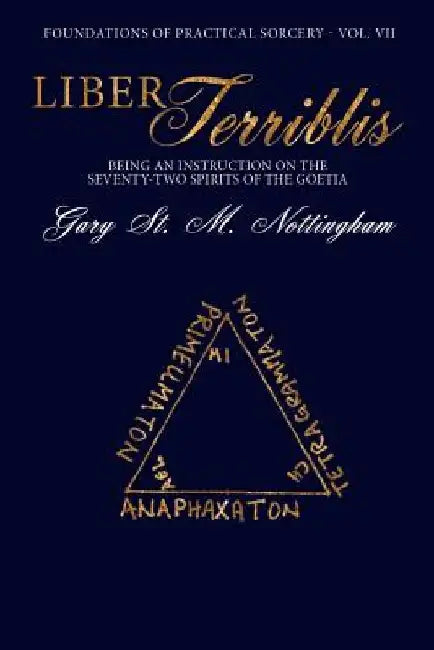 Liber Terriblis: Being an Instruction on the Seventy-Two Spirits of the Goetia by Gary St Michael Nottingham
