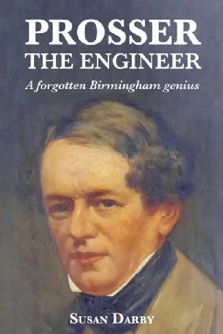 Prosser the Engineer: A forgotten Birmingham genius by Susan Darby