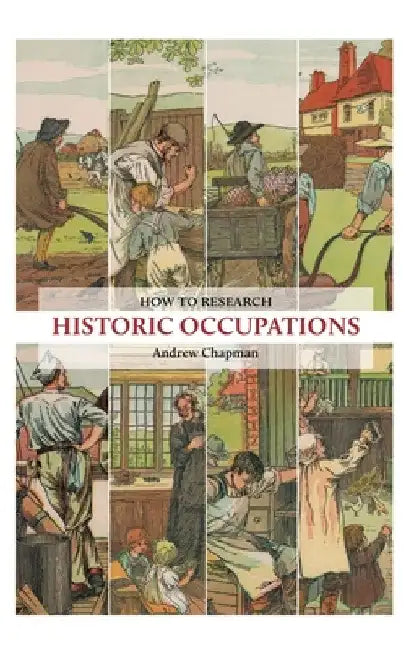 How to Research Historic Occupations: A guide for family history researchers by Andrew Chapman