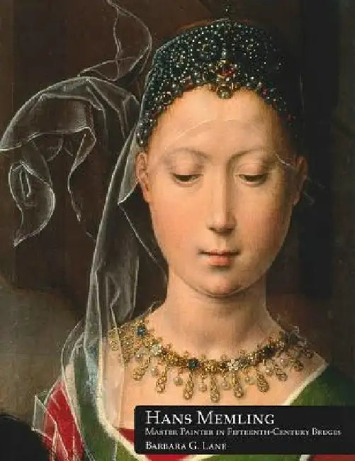 Hans Memling: Master Painter in Fifteenth-Century Bruges by Barbara Lane