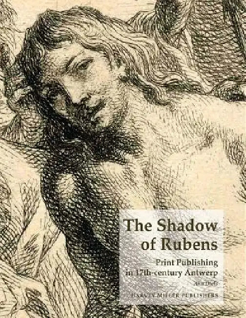 The Shadow of Rubens: Print Publishing in 17th-Century Antwerp by Ann Diels