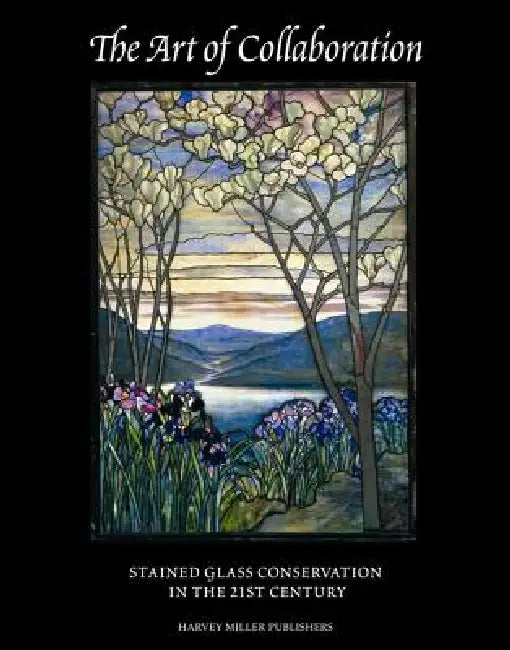 The Art of Collaboration: Stained-Glass Conservation in the 21st Century by Mary B. Shepard, Lisa Pilosi, Sebastian Strobl