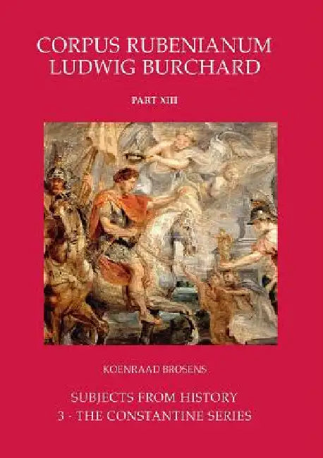 Corpus Rubenianum Ludwig Burchard: Subjects from History: The Constantine Series by Koenraad Brosens