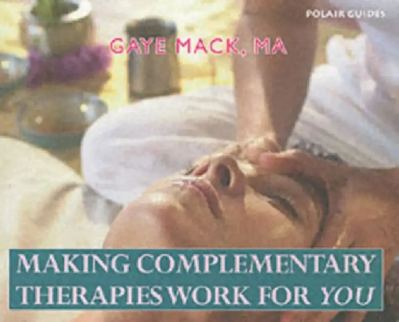 Making Complementary Therapies Work for You by Gaye Mack Ma