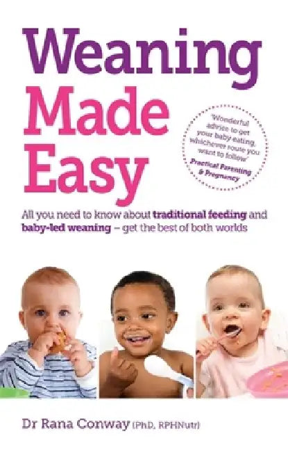 Weaning Made Easy: All You Need to Know about Spoon Feeding and Baby-Led Weaning - Get the Best of Both Worlds by Rana Conway