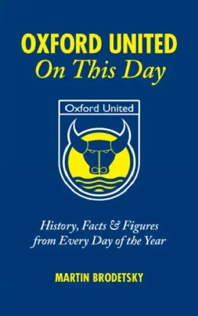 Oxford United on This Day: History, Facts and Figures from Every Day of the Year by Martin Brodetsky