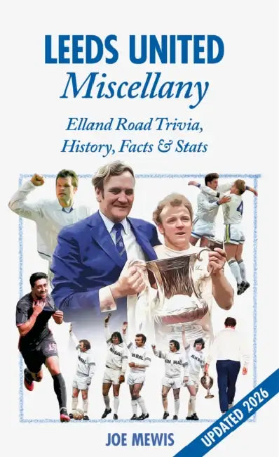 Leeds United Miscellany: United Trivia, History, Facts and STATS by Joe Mewis
