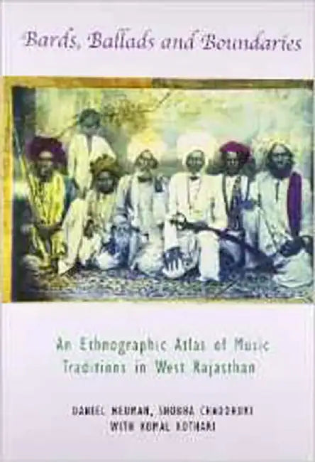 Bards Ballads And Boundaries: An Ethnographic Atlas of Music Traditions in West Rajasthan by Komal Kothari
