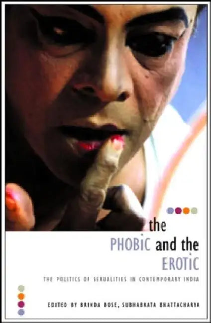 The Phobic And The Erotic: The Politics of Sexualities in Contemporary India by Subhabrata Bhattacharyya