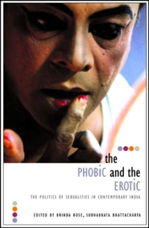 The Phobic And The Erotic: The Politics of Sexualities in Contemporary India by Subhabrata Bhattacharyya
