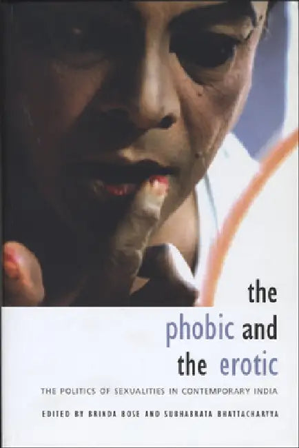 The Phobic And The Erotic: The Politics of Sexualities in Contemporary India by Subhabrata Bhattacharyya