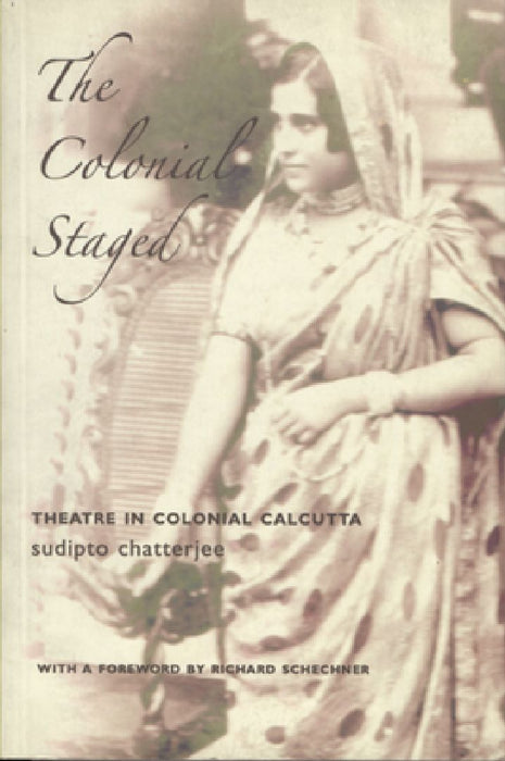 The Colonial Stage(D): Theatre in Colonial Calcutta by Sudipto Chatterjee