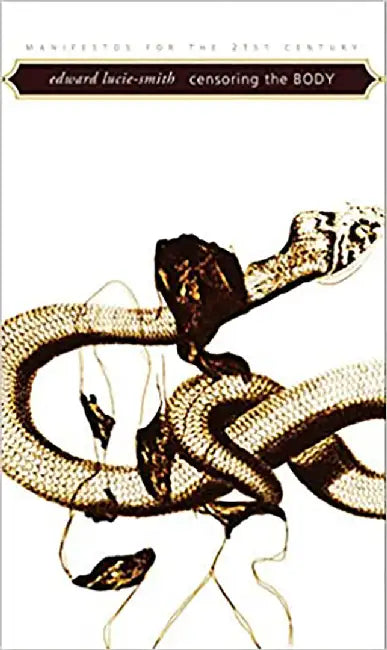 Censoring The Body: Manifestos for the Twenty-first Century by Edward Lucie-smith