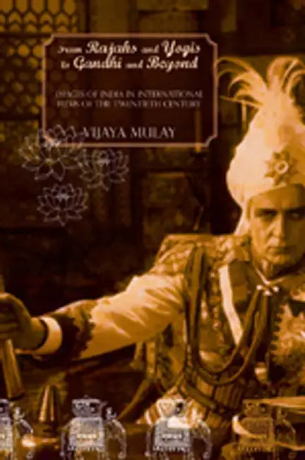 From Rajahs And Yogis To Gandhi And Beyond: Images of India in International Films of the 20th Century by Vijaya Mulay