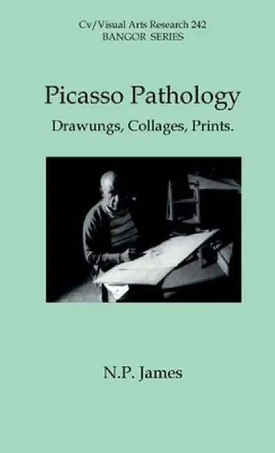 Picasso Pathology: Drawings, Collages, Prints. by Nicholas James