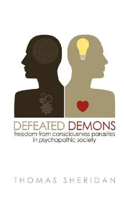 Defeated Demons: Freedom from Consciousness Parasites in Psychopathic Society by Thomas Sheridan