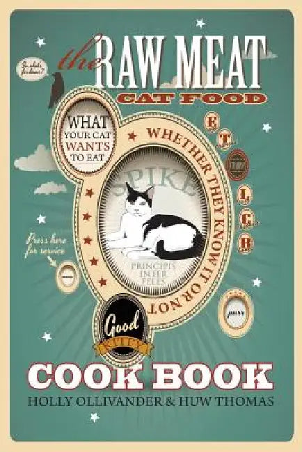 The Raw Meat Cat Food Cookbook: What Your Cat Wants to Eat Whether They Know It or Not by Holly Ollivander, Huw Thomas