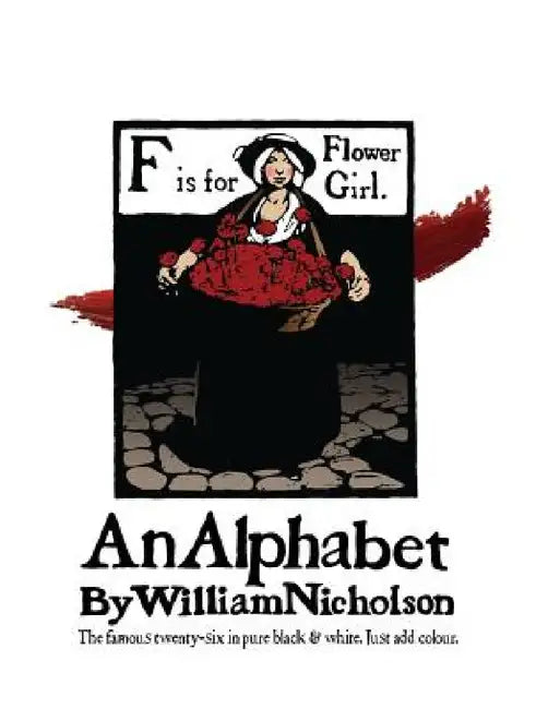 An Alphabet by William Nicholson: The Famous Twenty-Six in Pure Black and White by William Nicholson, Holly Ollivander