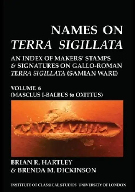 Names on Terra Sigillata. Volume 6. Masclus I-Balbus to Oxittus (Bics Supplement 102.6): Volume 102 by Brian R. Hartley, Brenda M. Dickinson