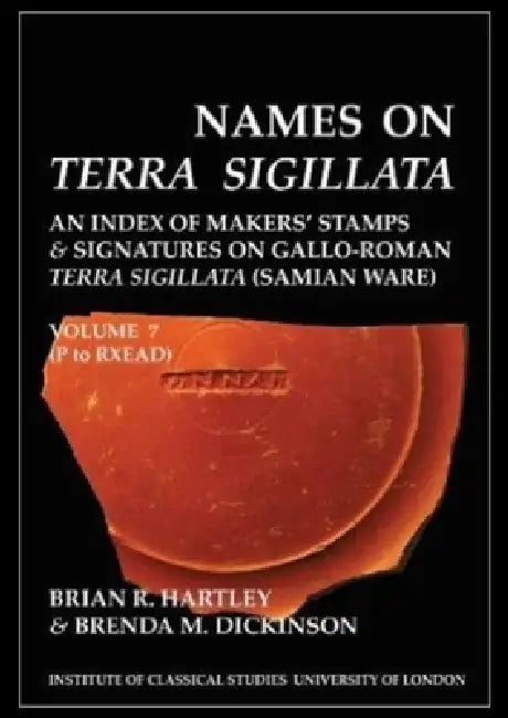 Names on Terra Sigillata. Volume 7 P to Rxead (Bics Supplement 102.7): Volume 102 by Brian R. Hartley, Brenda M. Dickinson