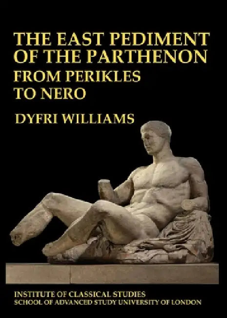 The East Pediment of the Parthenon - From Perikles to Nero: Volume 118 by Dyfri Williams