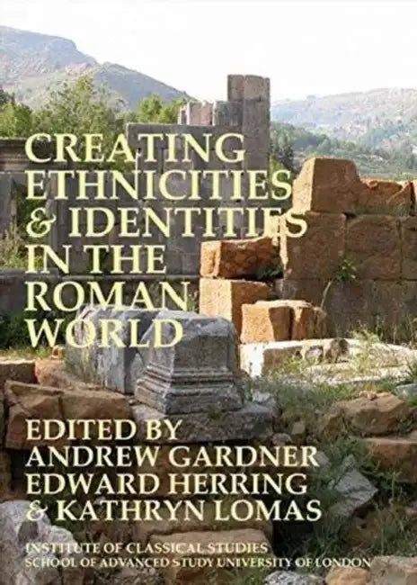 Creating Ethnicities & Identities in the Roman World: Volume 120 by Andrew Gardner, Edward Herring, Kathryn Lomas