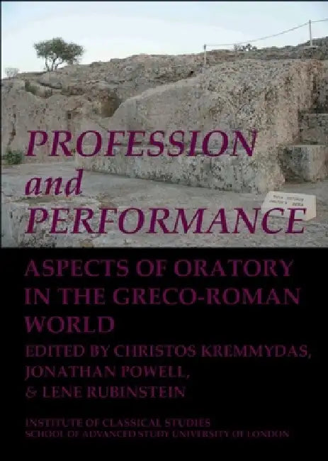 Profession and Performance: Aspects of Oratory in the Greco-Roman World: Volume 123 by Christos Kremmydas, Jonathan Powell, Lene Rubinstein