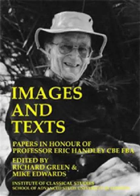Images and Texts: Papers in Honour of Eric Handley (Bics Supplement 129): Volume 129 by Richard Green, Michael Edwards