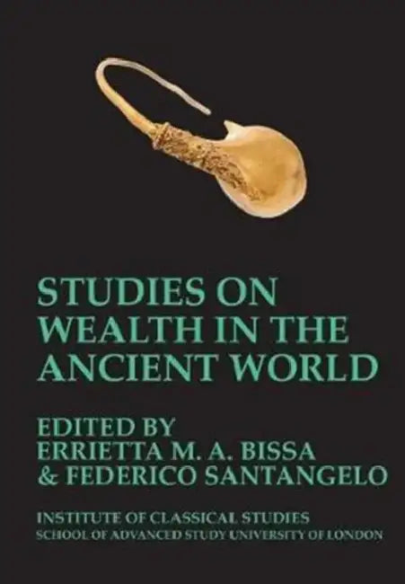 Studies on Wealth in the Ancient World (BICS Supplement 133) by Errietta M. a. Bissa, Federico Santangelo