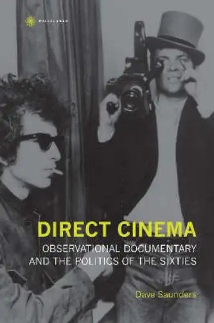 Direct Cinema: Observational Documentary and the Politics of the Sixties by Dave Saunders
