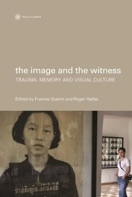 The Image and the Witness: Trauma, Memory, and Visual Culture by Frances Guerin
