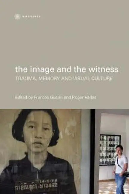 The Image and the Witness: Trauma, Memory, and Visual Culture by Frances Guerin